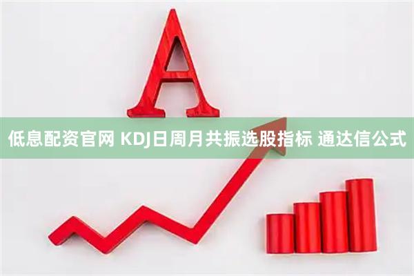 低息配资官网 KDJ日周月共振选股指标 通达信公式